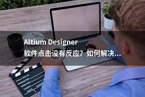 Altium Designer软件点击没有反应？如何解决？