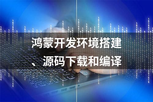 鸿蒙开发环境搭建、源码下载和编译