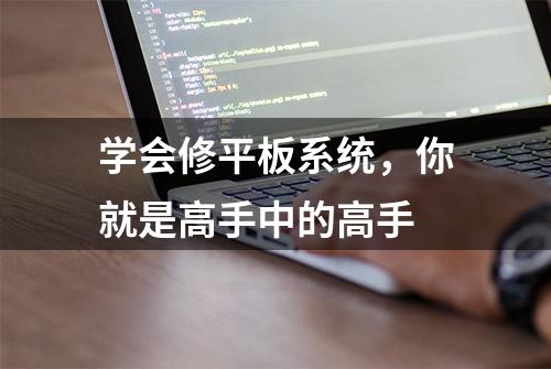 学会修平板系统，你就是高手中的高手