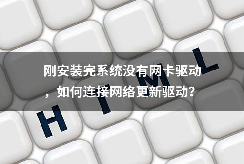 刚安装完系统没有网卡驱动，如何连接网络更新驱动？