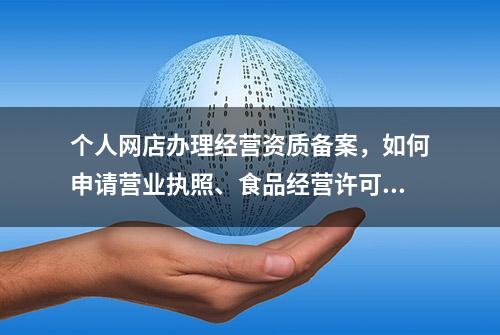 个人网店办理经营资质备案，如何申请营业执照、食品经营许可证？