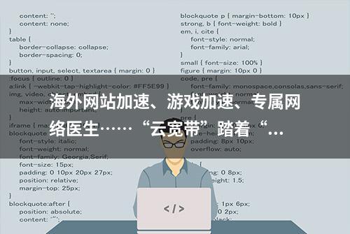 海外网站加速、游戏加速、专属网络医生……“云宽带”踏着“上海智云”而来