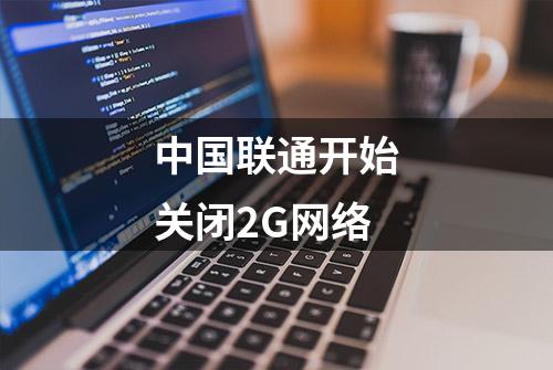 中国联通开始关闭2G网络