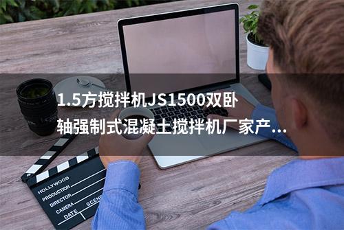 1.5方搅拌机JS1500双卧轴强制式混凝土搅拌机厂家产品参数