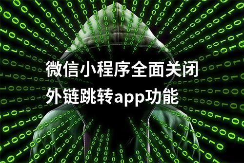 微信小程序全面关闭外链跳转app功能