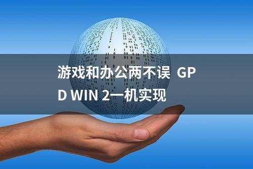 游戏和办公两不误  GPD WIN 2一机实现