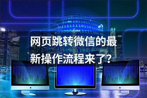 网页跳转微信的最新操作流程来了？