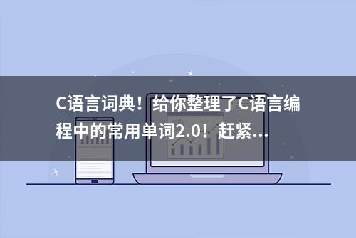 C语言词典！给你整理了C语言编程中的常用单词2.0！赶紧收藏备查