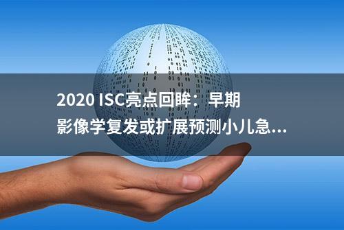 2020 ISC亮点回眸：早期影像学复发或扩展预测小儿急性缺血性卒中晚期临床复发