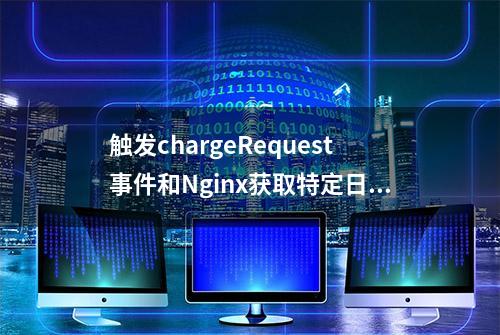 触发chargeRequest事件和Nginx获取特定日志信息