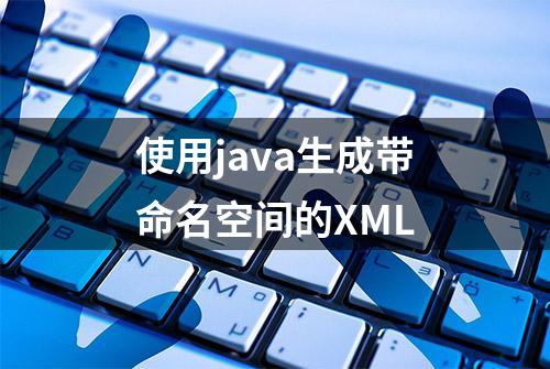 使用java生成带命名空间的XML