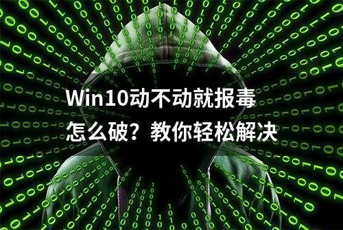 Win10动不动就报毒怎么破？教你轻松解决