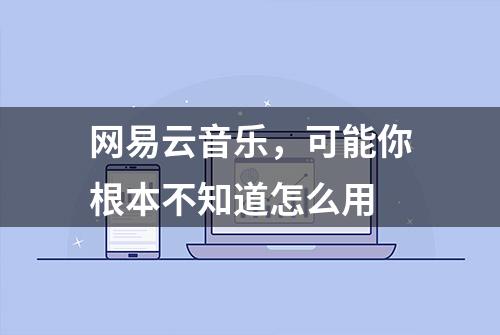 网易云音乐，可能你根本不知道怎么用