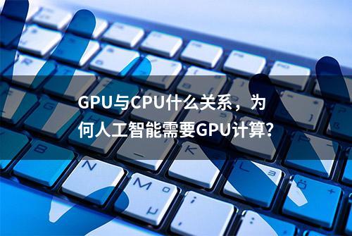 GPU与CPU什么关系，为何人工智能需要GPU计算？