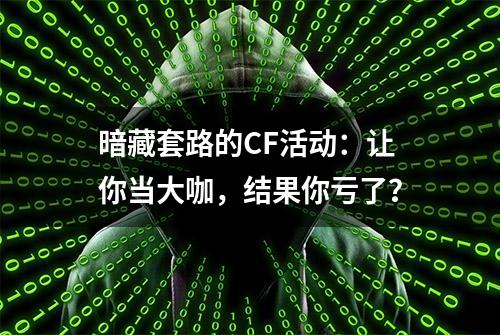 暗藏套路的CF活动：让你当大咖，结果你亏了？