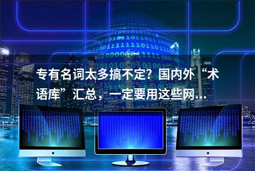 专有名词太多搞不定？国内外“术语库”汇总，一定要用这些网站