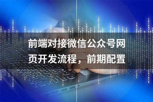 前端对接微信公众号网页开发流程，前期配置