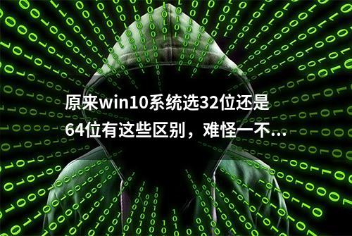 原来win10系统选32位还是64位有这些区别，难怪一不小心就蓝屏