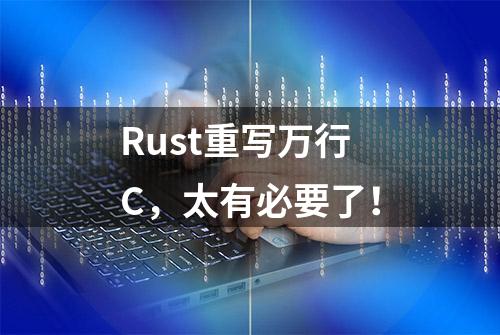 Rust重写万行C，太有必要了！