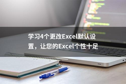 学习4个更改Excel默认设置，让您的Excel个性十足