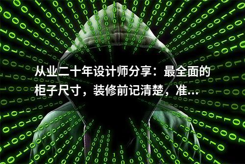 从业二十年设计师分享：最全面的柜子尺寸，装修前记清楚，准没错