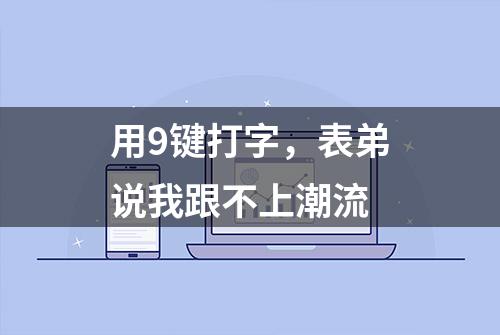 用9键打字，表弟说我跟不上潮流