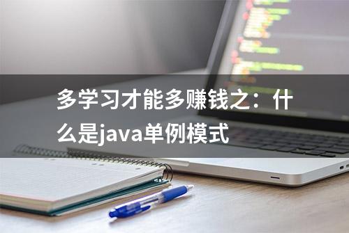 多学习才能多赚钱之：什么是java单例模式