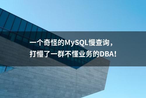 一个奇怪的MySQL慢查询，打懵了一群不懂业务的DBA！