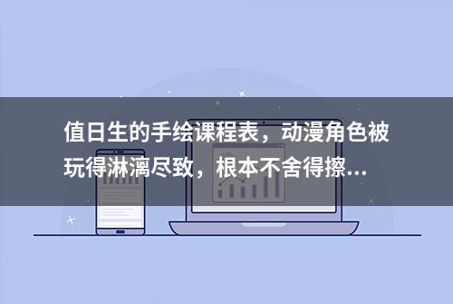 值日生的手绘课程表，动漫角色被玩得淋漓尽致，根本不舍得擦啊