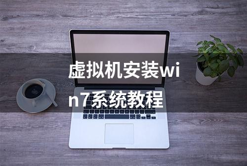 虚拟机安装win7系统教程