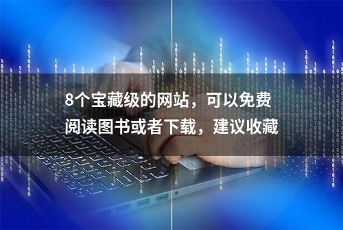 8个宝藏级的网站，可以免费阅读图书或者下载，建议收藏