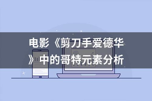 电影《剪刀手爱德华》中的哥特元素分析