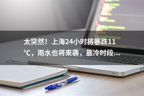 太突然！上海24小时将暴跌11℃，雨水也将来袭，最冷时段公布→