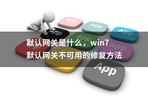 默认网关是什么，win7默认网关不可用的修复方法