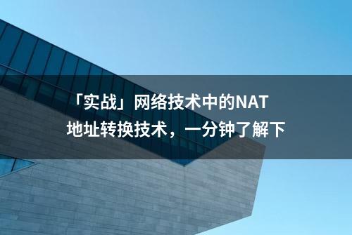 「实战」网络技术中的NAT地址转换技术，一分钟了解下