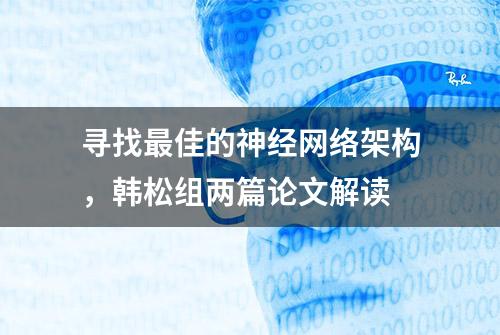 寻找最佳的神经网络架构，韩松组两篇论文解读