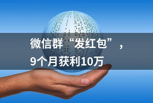 微信群“发红包”，9个月获利10万