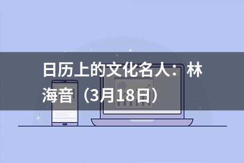 日历上的文化名人：林海音（3月18日）