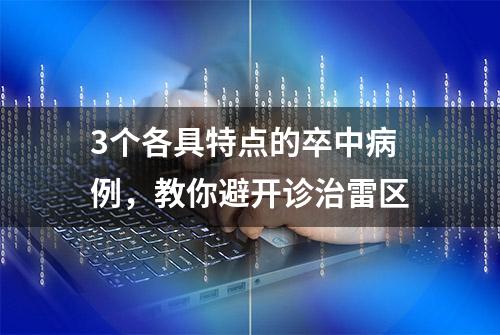 3个各具特点的卒中病例，教你避开诊治雷区