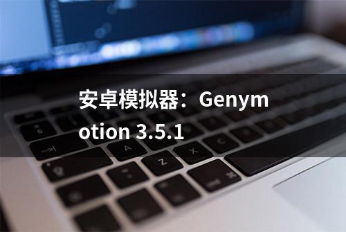 安卓模拟器：Genymotion 3.5.1