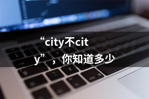 “city不city”，你知道多少