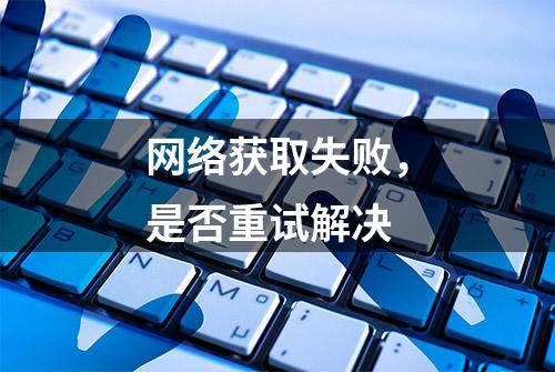 网络获取失败，是否重试解决