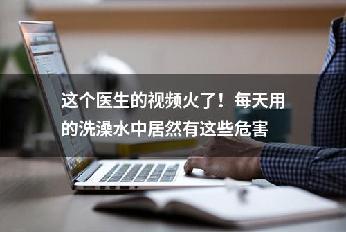 这个医生的视频火了！每天用的洗澡水中居然有这些危害