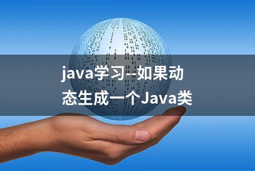 java学习--如果动态生成一个Java类