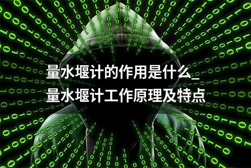 量水堰计的作用是什么_量水堰计工作原理及特点