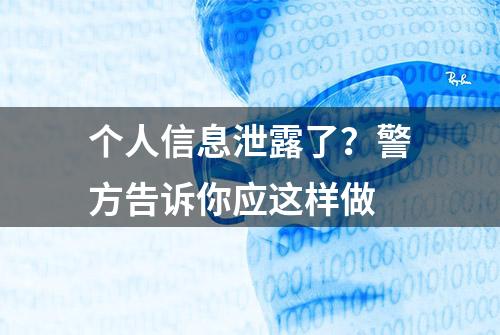 个人信息泄露了？警方告诉你应这样做