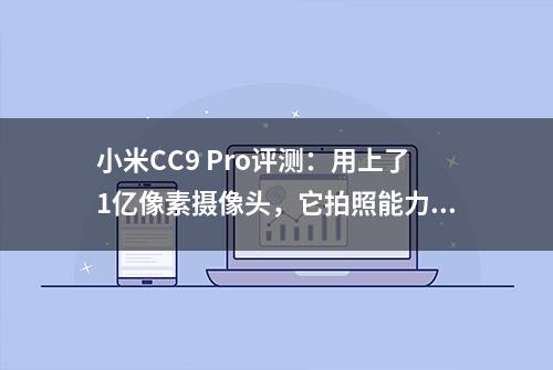 小米CC9 Pro评测：用上了1亿像素摄像头，它拍照能力到底怎么样？