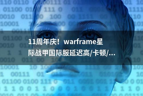 11周年庆！warframe星际战甲国际服延迟高/卡顿/丢包的解决方法