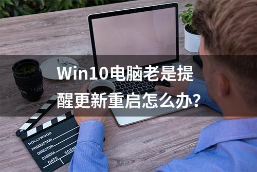 Win10电脑老是提醒更新重启怎么办？