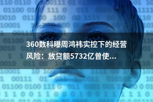 360数科曝周鸿袆实控下的经营风险：放贷额5732亿曾使用P2P资金